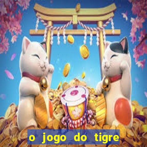 o jogo do tigre da dinheiro